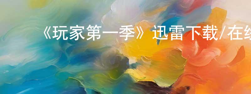 蔡宛君的动漫综艺大全,《玩家第一季》迅雷下载/在线观看-都市情感-美剧天堂